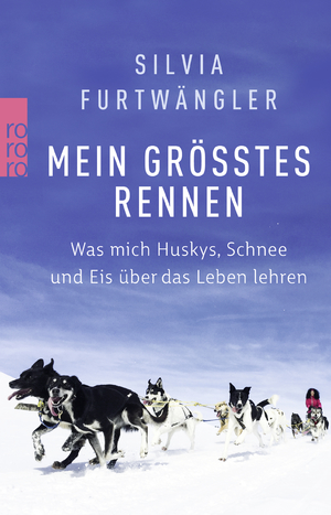 ISBN 9783499634598: Mein größtes Rennen: Was mich Huskys, Schnee und Eis über das Leben lehren