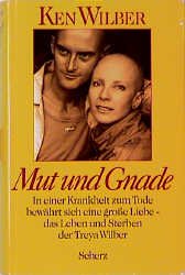 ISBN 9783502198536: Mut und Gnade. In einer Krankheit zum Tode bewährt sich eine große Liebe - das Leben und Sterben der Treya Wilber