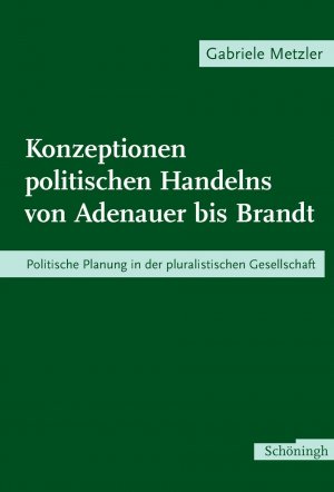 ISBN 9783506717375: Konzeptionen politischen Handelns von Adenauer bis Brandt – Politische Planung in der pluralistischen Gesellschaft