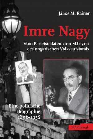 ISBN 9783506758361: Imre Nagy - Vom Parteisoldaten zum Märtyrer des ungarischen Volksaufstandes Eine politische Biographie 1896-1958