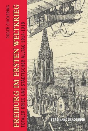 ISBN 9783506765420: Freiburg im Ersten Weltkrieg – Totaler Krieg und städtischer Alltag 1914-1918