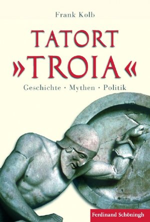 ISBN 9783506770097: Tatort "Troia" – Geschichte - Mythen - Politik