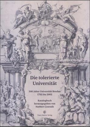 gebrauchtes Buch – Norbert Conrads – Die tolerierte Universität - 300 Jahre Universität Breslau 1702 bis 2002. Katalogbuch zur Ausstellung "Die tolerierte Universität"