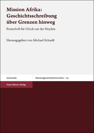 ISBN 9783515123150: Mission Afrika: Geschichtsschreibung über Grenzen hinweg – Festschrift für Ulrich van der Heyden