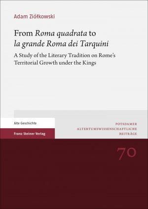 ISBN 9783515124515: From Roma quadrata to la grande Roma dei Tarquini - a study of the literary tradition on Rome's territorial growth under the kings