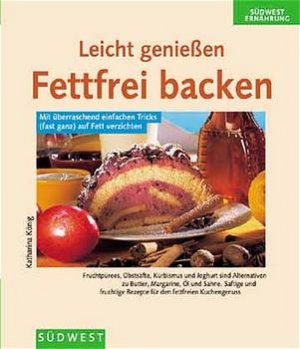 ISBN 9783517060033: Leicht geniessen. Fettfrei Backen – Mit überraschend einfachen Tricks (fast ganz) auf Fett verzichten