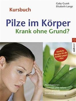 ISBN 9783517065588: Pilze im Körper - Krank ohne Grund? - Pilzinfektionen erkennen  und heilen, durch gesunde Ernährung vorbeugen