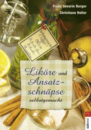 ISBN 9783517067735: Liköre und Ansatzschnäpse selbst gemacht: Mit 50 Schritt-für-Schritt-Rezepten [Aug 06, 2004] Berger, Franz S und Holler, Christiane