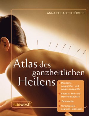 ISBN 9783517081946: Atlas des ganzheitlichen Heilens - Meridiane, Akupunktur- und Akupressurpunkte, Chakras, Fuß- und Handreflexpunkte, Zahntabelle, Wirbelsäulensegment-Diagnostik u. a.