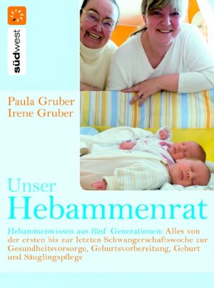 gebrauchtes Buch – Gruber, Paula und Irene Gruber – Unser Hebammenrat : Hebammenwissen aus fünf Generationen ; [alles von der ersten bis zur letzten Schwangerschaftswoche zu Gesundheitsvorsorge, Geburtsvorbereitung, Geburt und Säuglingspflege ; extra: Rückbildungsgymnastik nach Benita Cantieni].