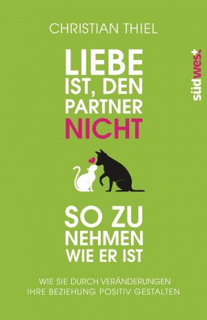 ISBN 9783517093574: Liebe ist, den Partner nicht so zu nehmen, wie er ist - Wie Sie durch Veränderungen Ihre Beziehung positiv gestalten