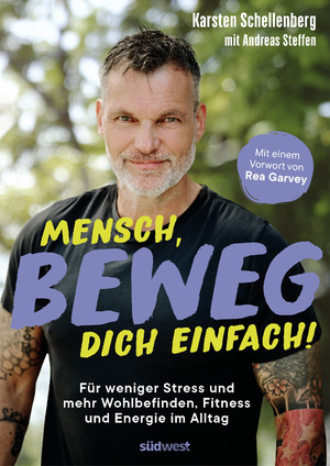 neues Buch – Karsten Schellenberg – Mensch, beweg dich einfach! / Für weniger Stress und mehr Wohlbefinden, Fitness und Energie im Alltag - mit einem Vorwort von Rea Garvey