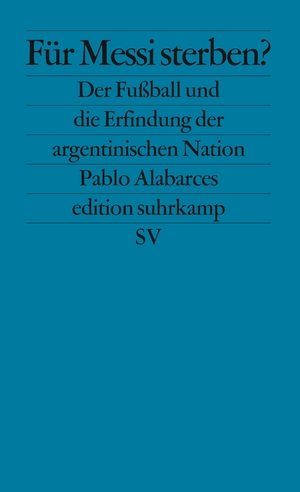 ISBN 9783518126080: Für Messi sterben? - Der Fußball und die Erfindung der argentinischen Nation