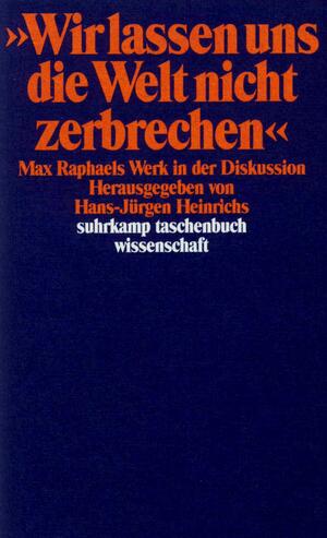 ISBN 9783518283943: »Wir lassen uns die Welt nicht zerbrechen ...« - Max Raphaels Werk in der Diskussion