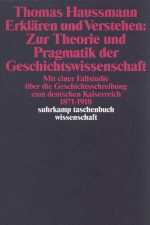 ISBN 9783518285183: Erklären und Verstehen: Zur Theorie und Pragmatik der Geschichtswissenschaft - Mit einer Fallstudie über die Geschichtsschreibung zum Deutschen Kaiserreich von 1871 bis 1918