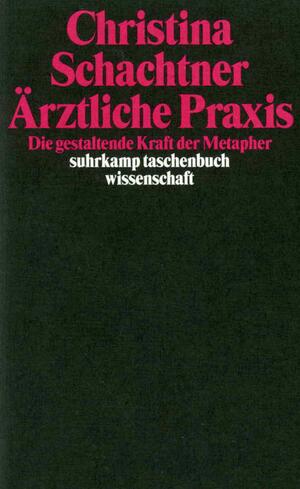 ISBN 9783518289983: Ärztliche Praxis – Die gestaltende Kraft der Metapher