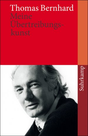 ISBN 9783518459508: Meine Übertreibungskunst : ein Kompendium. Thomas Bernhard. Zsgest. von Raimund Fellinger / Suhrkamp Taschenbuch ; 3950