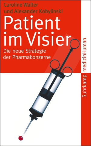 ISBN 9783518463055: Patient im Visier : die neue Strategie der Pharmakonzerne. Caroline Walter und Alexander Kobylinski / Suhrkamp Taschenbuch ; 4305; MedizinHuman ; Bd. 13