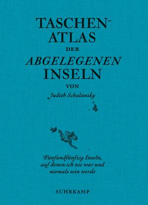 ISBN 9783518470022: Taschenatlas der abgelegenen Inseln – Fünfundfünfzig Inseln, auf denen ich nie war und niemals sein werde