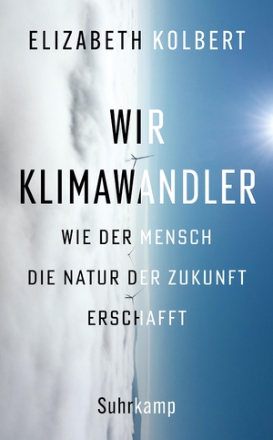 ISBN 9783518472866: Wir Klimawandler - Wie der Mensch die Natur der Zukunft erschafft | Das neue Buch der Pulitzer-Preisträgerin