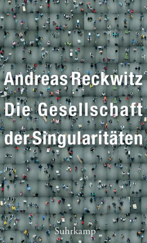 ISBN 9783518587065: Die Gesellschaft der Singularitäten - Zum Strukturwandel der Moderne