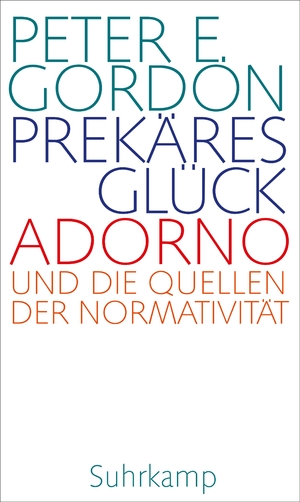 ISBN 9783518588079: Prekäres Glück – Adorno und die Quellen der Normativität. Frankfurter Adorno-Vorlesungen 2019 | Ein neuer Blick auf ein Jahrhundertwerk