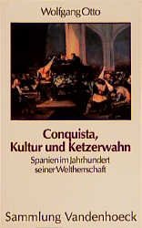 gebrauchtes Buch – Wolfgang Otto – Conquista, Kultur und Ketzerwahn. Spanien im jahrhundert seiner Weltherrschaft