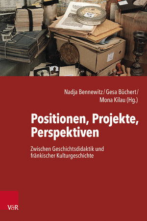 ISBN 9783525302279: Positionen, Projekte, Perspektiven – Zwischen Geschichtsdidaktik und fränkischer Kulturgeschichte