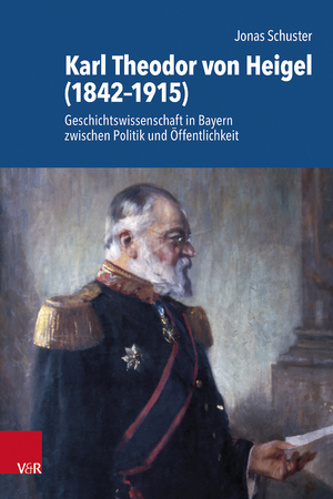 ISBN 9783525302736: Karl Theodor von Heigel (1842–1915) - Geschichtswissenschaft in Bayern zwischen Politik und Öffentlichkeit