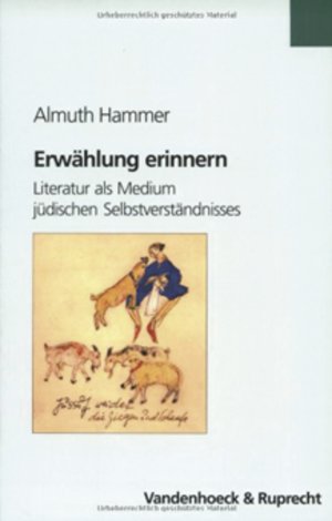 ISBN 9783525355770: Erwählung erinnern - Literatur als Medium jüdischen Selbstverständnisses. Mit Fallstudien zu Else Lasker-Schüler und Joseph Roth