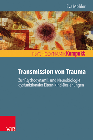 ISBN 9783525406946: Transmission von Trauma - Zur Psychodynamik und Neurobiologie dysfunktionaler Eltern-Kind-Beziehungen