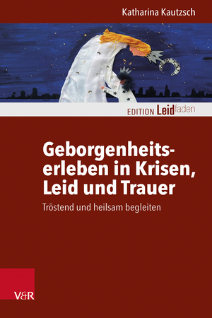 neues Buch – Katharina Kautzsch – Geborgenheitserleben in Krisen, Leid und Trauer | Tröstend und heilsam begleiten | Katharina Kautzsch | Taschenbuch | Edition Leidfaden  Begleiten bei Krisen, Leid, Trauer | 153 S. | Deutsch | 2024