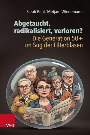 ISBN 9783525408315: Abgetaucht, radikalisiert, verloren? Die Generation 50+ im Sog der Filterblasen