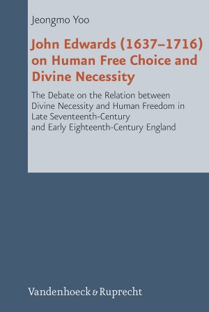 ISBN 9783525550427: John Edwards (1637–1716) on Human Free Choice and Divine Necessity - The Debate on the Relation between Divine Necessity and Human Freedom in Late Seventeenth-Century and Early Eighteenth-Century England