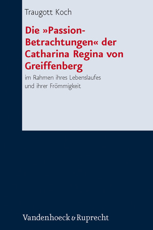 ISBN 9783525564059: Die »Passion-Betrachtungen« der Catharina Regina von Greiffenberg – im Rahmen ihres Lebenslaufes und ihrer Frömmigkeit