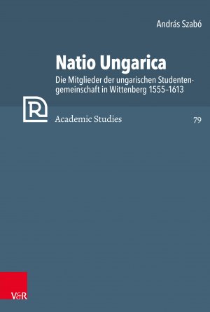 ISBN 9783525565544: Natio Ungarica – Die Mitglieder der ungarischen Studentengemeinschaft in Wittenberg 1555–1613