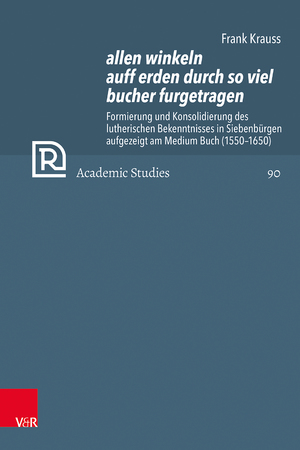 ISBN 9783525573488: allen winkeln auff erden durch so viel bucher furgetragen - Formierung und Konsolidierung des lutherischen Bekenntnisses in Siebenbürgen aufgezeigt am Medium Buch (1550–1650)