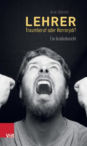 ISBN 9783525701478: Lehrer - Traumberuf oder Horrorjob? - Ein Insiderbericht