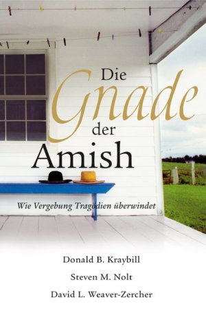 Donald B. Kraybill (Autor), Steven M. Nolt (Autor), David L. Weaver-Zercher (Autor), Gislinde Mller (bersetzer) - Die Gnade der Amish: Wie Vergebung Tragdien berwindet Amische Amish Krisenmanagement Mord Philosophie Religion Religionsphilosophie Vergebung Donald B. Kraybill