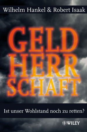 ISBN 9783527505944: Geldherrschaft. Ist unser Wohlstand noch zu retten? Mit einer Vorbemerkung von Wilhelm Hankel und Robert Isaak. Mit Anmerkungen, und Literaturverzeichnis. Mit einem Stichwortverzeichnis.