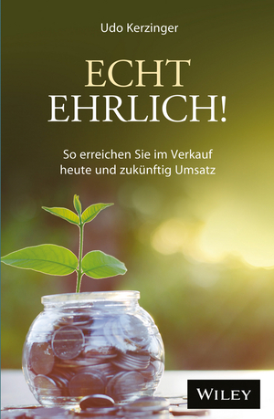 ISBN 9783527508877: Echt ehrlich! - So erreichen Sie im Verkauf heute und zukünftig Umsatz; Mit Schutzumschlag und Autorenwidmung auf dem Vorsatz