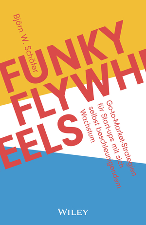 ISBN 9783527511945: Funky Flywheels | Go-to-Market-Strategien für Start-ups mit sich selbst beschleunigendem Wachstum | Björn W. Schäfer | Buch | 240 S. | Deutsch | 2024 | Wiley-VCH GmbH | EAN 9783527511945