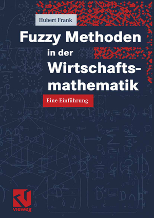 ISBN 9783528031954: Fuzzy Methoden in der Wirtschaftsmathematik. Eine Einführung von Hubert Frank Die Methoden der Fuzzy Technologie, die bereits im Controlling von Maschinen und Fertigungsprozessen mit großem Erfolg ein