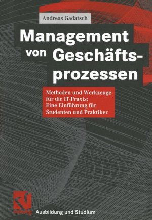 ISBN 9783528057596: Management von Geschäftsprozessen – Methoden und Werkzeuge für die IT-Praxis: Eine Einführung für Studenten und Praktiker