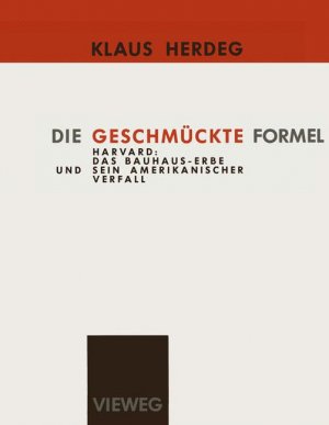 ISBN 9783528087005: Die geschmückte Formel - Harvard: d. Bauhaus-Erbe u. sein amerikan. Verfall