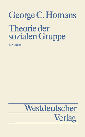 ISBN 9783531111582: Theorie der sozialen Gruppe von George Caspar Homans [Dt. Übers. von Rolf Gruner]