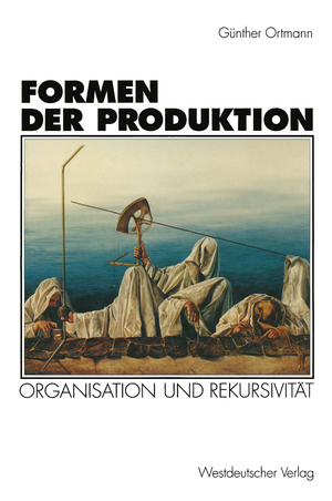 ISBN 9783531126692: Formen der Produktion - Organisation und Rekursivität