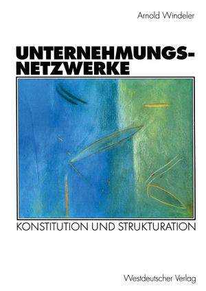 ISBN 9783531131009: Unternehmungsnetzwerke - Konstitution und Strukturation