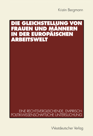 ISBN 9783531132525: Die Gleichstellung von Frauen und Männern in der europäischen Arbeitswelt - Eine rechtsvergleichende, empirisch-politikwissenschaftliche Untersuchung