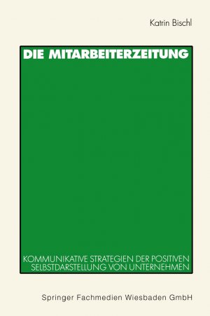 ISBN 9783531134475: Die Mitarbeiterzeitung - Kommunikative Strategien der positiven Selbstdarstellung von Unternehmen